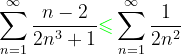\dpi{120} \sum_{n=1}^{\infty }\frac{n-2}{2n^{3}+1}{\color{Green} \leqslant } \sum_{n=1}^{\infty }\frac{1}{2n^{2}}